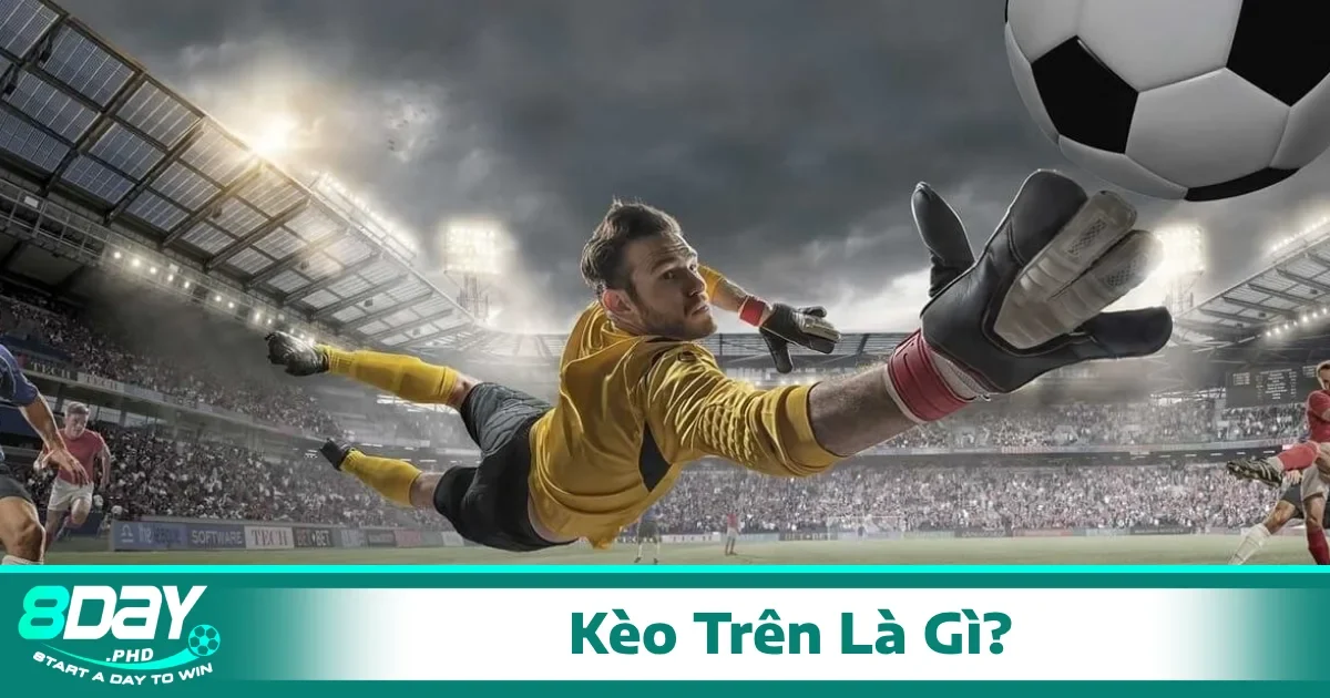 Kèo Trên Là Gì? Giải Nghĩa Đúng Và Cách Soi Kèo Hiệu Quả 2 Kèo trên là gì? Khi nào thì không nên chọn kèo trên?