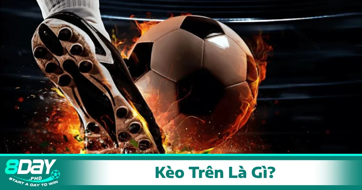 Kèo Trên Là Gì? Giải Nghĩa Đúng Và Cách Soi Kèo Hiệu Quả 3 Cách soi tỷ lệ và đọc ý đồ nhà cái khi chơi kèo trên